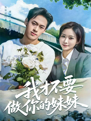 我才不要做你的妹妹（80集）精彩短剧来了