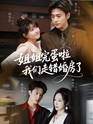 姐姐完蛋啦我们走错婚房了未删减版(97集) 姐姐完蛋啦我们走错婚房了未删减版(97集)集免费看短剧