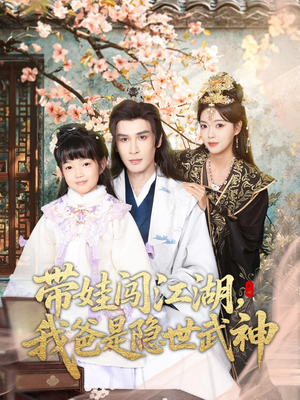 带娃闯江湖，我爸是隐世武神（61集）免费观看全集