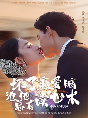 坏了，恋爱脑池总他有读心术（80集）好看上头的短剧