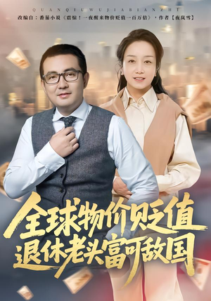全球物价贬值退休老头富可敌国(80集) 全球物价贬值退休老头富可敌国(80集)民国短剧推荐