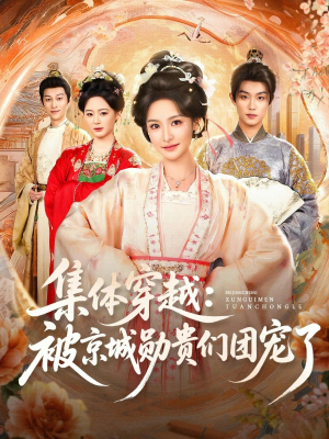 集体穿越被京城勋贵们团宠了（72集）流畅播放免费看