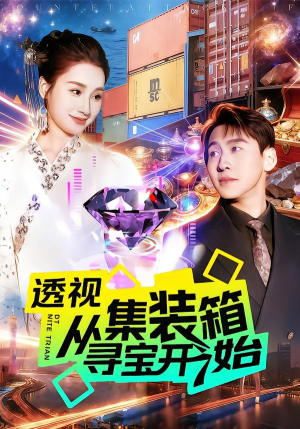 透视从集装箱寻宝开始（117集）每日短剧追不停