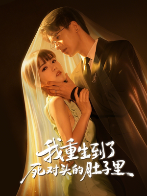 我重生到了死对头的肚子里(55集) 我重生到了死对头的肚子里(55集)恋爱短剧分享