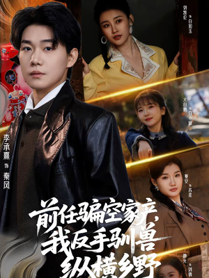 前任骗空家产，我反手驯兽纵横乡野（80集）在线看免费版