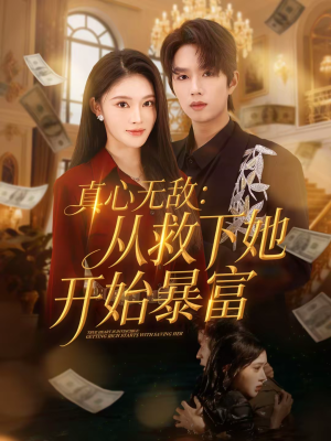 真心无敌：从救下她开始暴富（73集）每天分享短剧