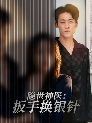 隐世神医：扳手换银针（30集）超好看的短剧