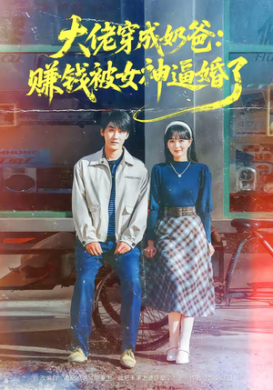 大佬穿成奶爸：赚钱被女神逼婚了（67集）热播古装短剧