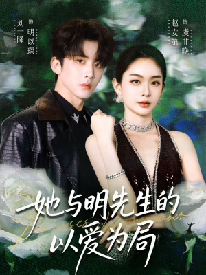 她与明先生的以爱为局（61集）这部短剧太好看