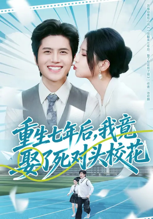 重生七年后，我竟娶了死对头校花（80集）短剧演员排行榜