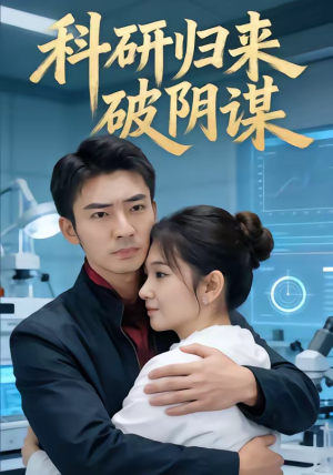 科研归来破阴谋（50集）贝贝短剧分享